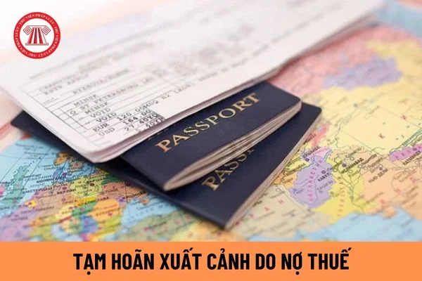 TẠM HOÃN XUẤT CẢNH DO NỢ THUẾ